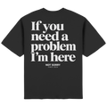 IF YOU NEED A PROBLEM IM HERE - Streetwear Oversized T-Shirt